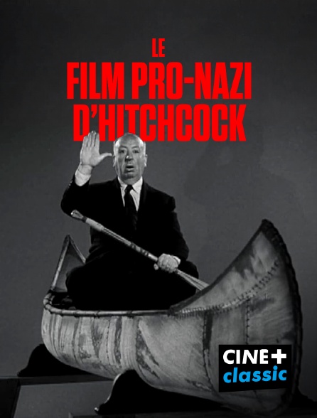 CINE+ Classic - Le film pro-nazi d'Hitchcock