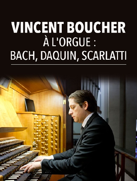 Vincent Boucher à l'orgue : Bach, Daquin, Scarlatti