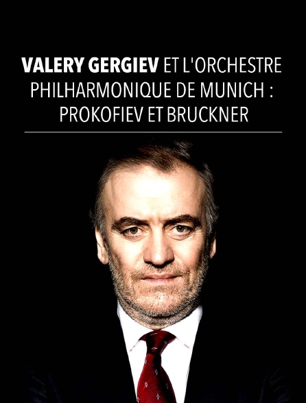 Valery Gergiev et l'Orchestre philharmonique de Munich : Prokofiev et Bruckner