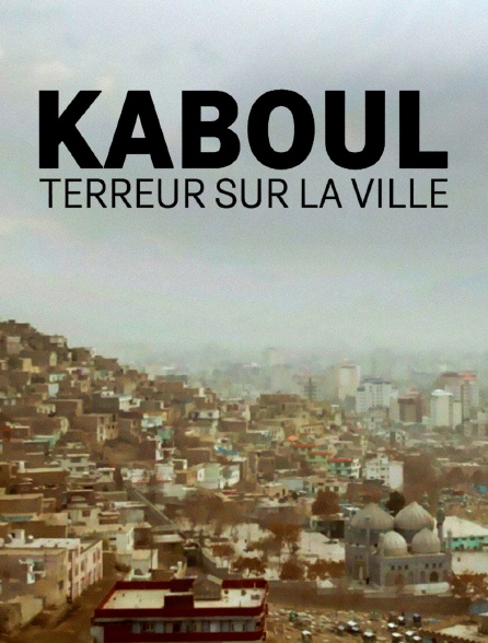 Kaboul : terreur sur la ville