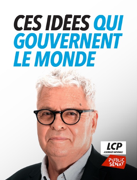 LCP Public Sénat - Ces idées qui gouvernent le monde
