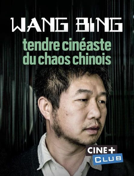 Ciné+ Club - Wang Bing, tendre cinéaste du chaos chinois