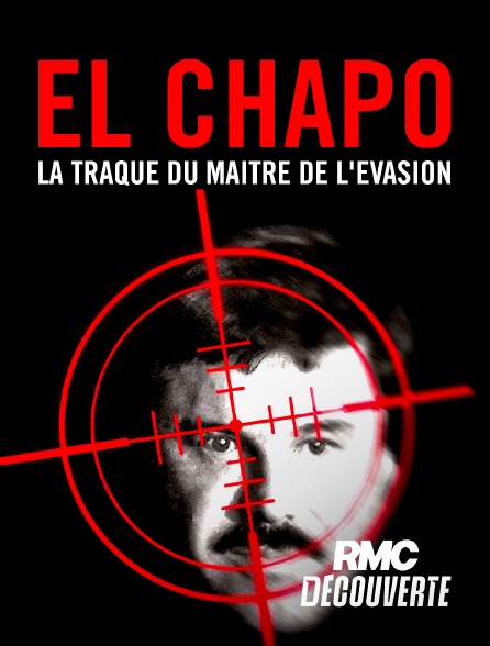 RMC Découverte - El Chapo : la traque du maître de l'évasion en replay