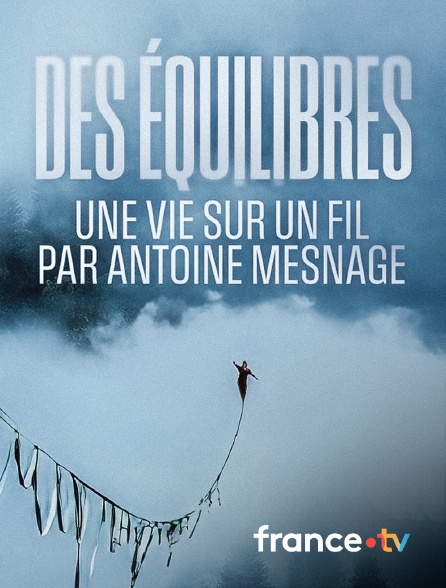france.tv - Des équilibres - une vie sur un fil par Antoine Mesnage