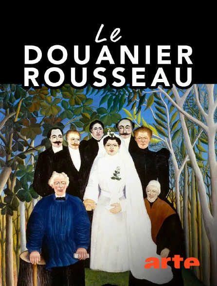 Arte - Le Douanier Rousseau ou l'éclosion moderne