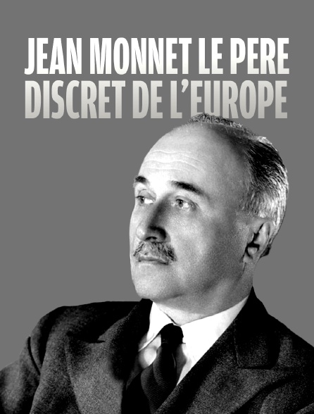 Jean Monnet, le père discret de l'Europe