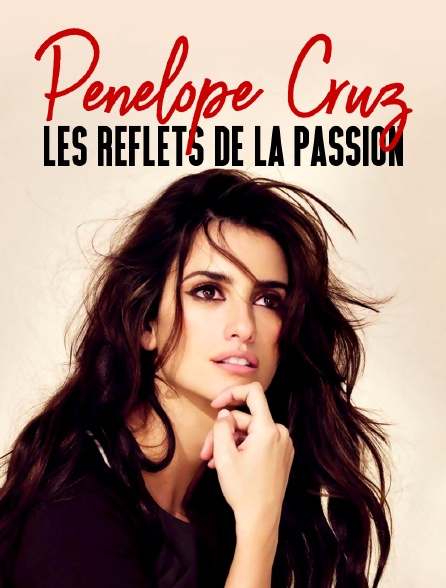 Penélope Cruz, les reflets de la passion
