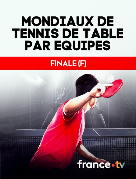 france.tv - Mondiaux de tennis de table par équipes : finale (F)