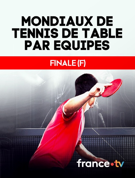 France.tv - Mondiaux de tennis de table par équipes : finale (F)