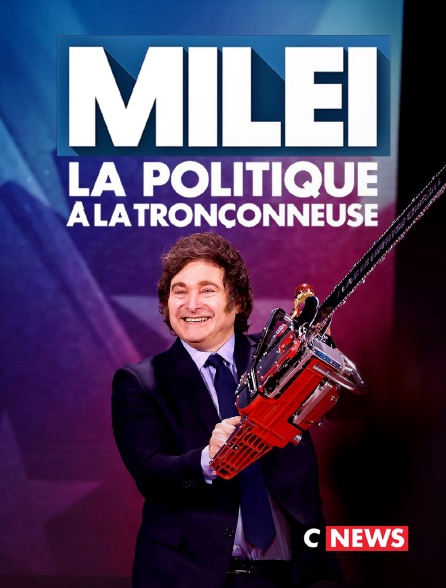 CNEWS - Milei, la politique à la tronçonneuse