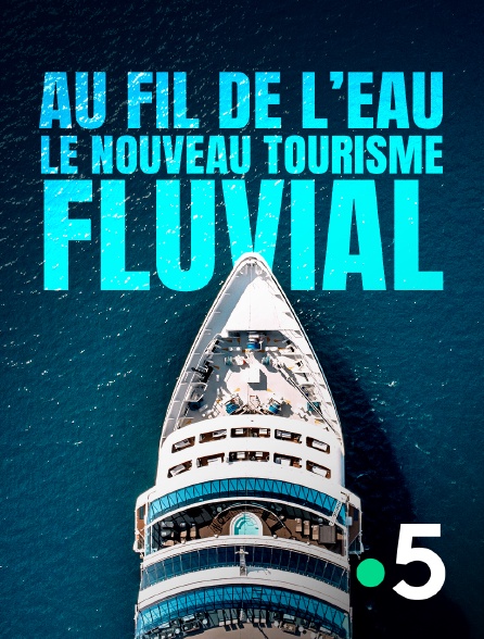 France 5 - Au fil de l'eau, le nouveau tourisme fluvial