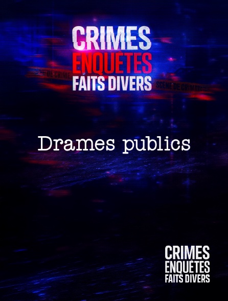 Crimes, Enquêtes, Faits divers - Crimes, Enquêtes, Faits Divers : Drames publics