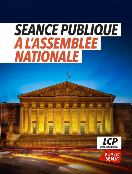 LCP Public Sénat - Séance publique à l'Assemblée nationale