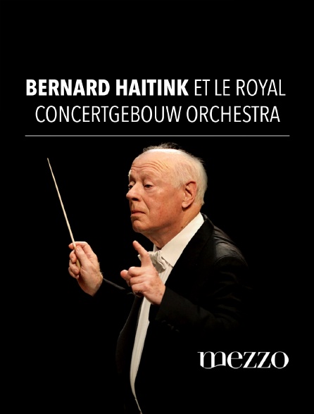 Mezzo - Bernard Haitink et le Royal Concertgebouw Orchestra
