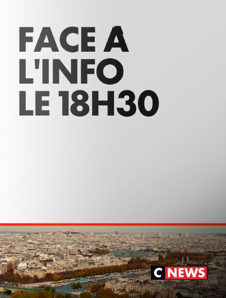 CNEWS - Face à l'Info Le 18H30