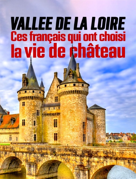 Vallée de la Loire : ces Français qui ont choisi la vie de château