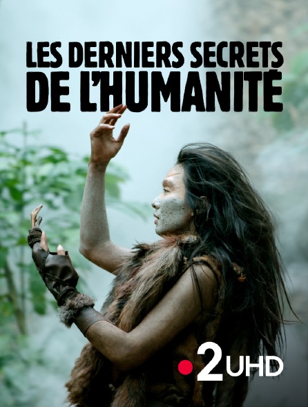 France 2 UHD - Les derniers secrets de l'humanité
