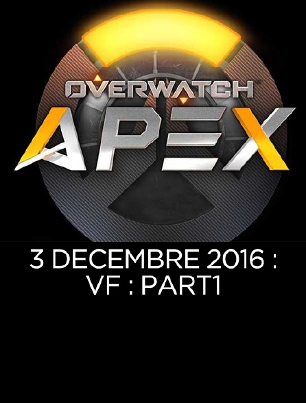 Apex League Overwatch : 3 Decembre 2016 : Vf : Part1