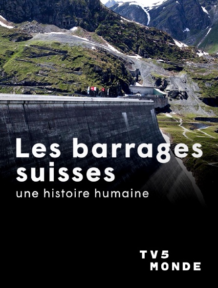 TV5MONDE - Les barrages suisses, une histoire humaine