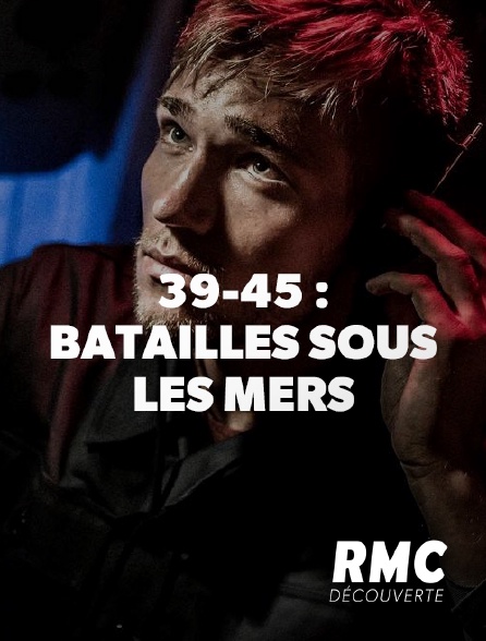 RMC Découverte - 39-45: Batailles sous les mers
