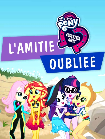 My Little Pony Equestria Girls : L'amitié oubliée