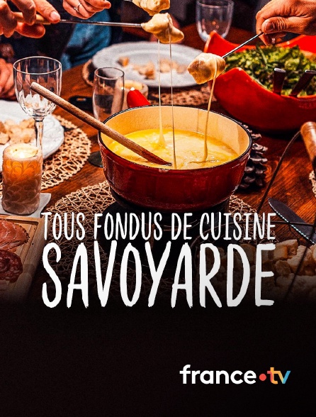 france.tv - Tous fondus de cuisine savoyarde