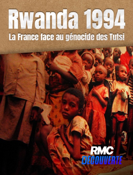 RMC Découverte - Rwanda 1994, la France face au génocide des Tutsi en replay