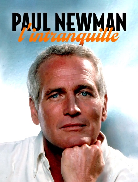 Paul Newman, l'intranquille