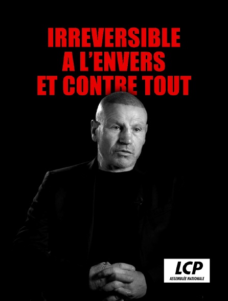 LCP 100% - Irréversible : à l'envers et contre tout