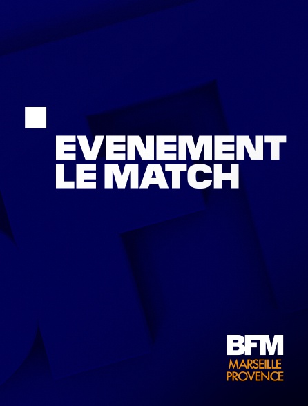 BFM Marseille Provence - Evénement, le match