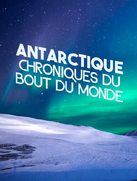 Antarctique, chroniques du bout du monde