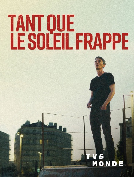 TV5MONDE - Tant que le soleil frappe