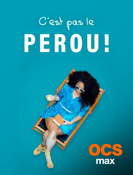 OCS Max - C'est pas le Pérou !
