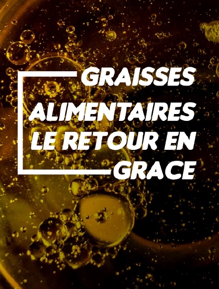 Graisses alimentaires, le retour en grâce