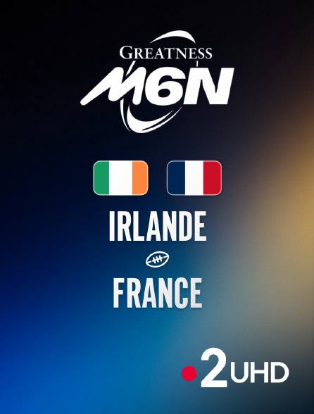 France 2 UHD - Rugby - Tournoi des Six Nations : Irlande / France