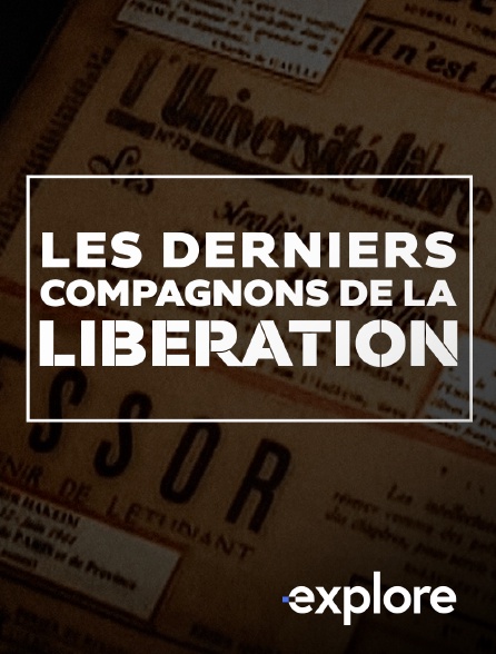 EXPLORE - Les derniers Compagnons de la Libération