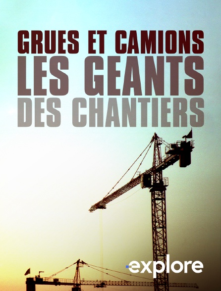 EXPLORE - Grues et camions : les géants des chantiers