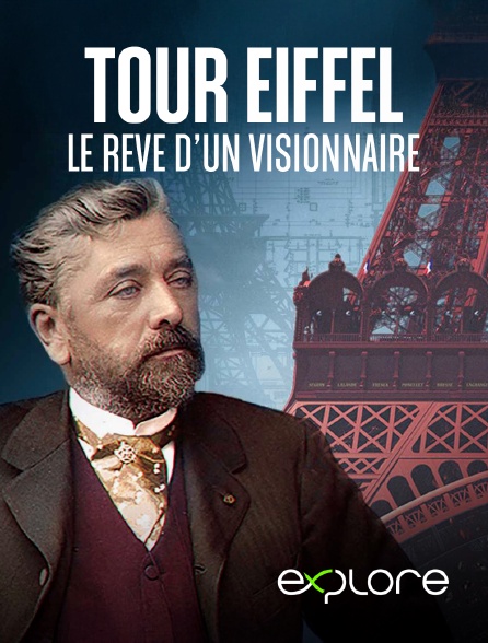 EXPLORE - Tour Eiffel, le rêve d’un visionnaire