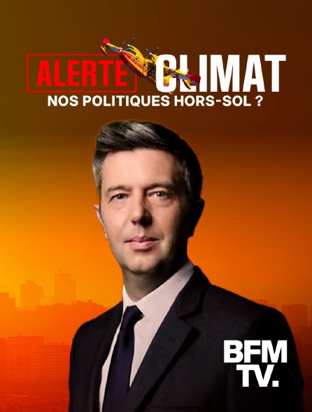 BFMTV - Alerte climat : Nos politiques hors sol ?