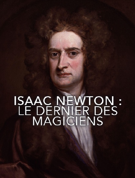 Isaac Newton : le dernier des magiciens