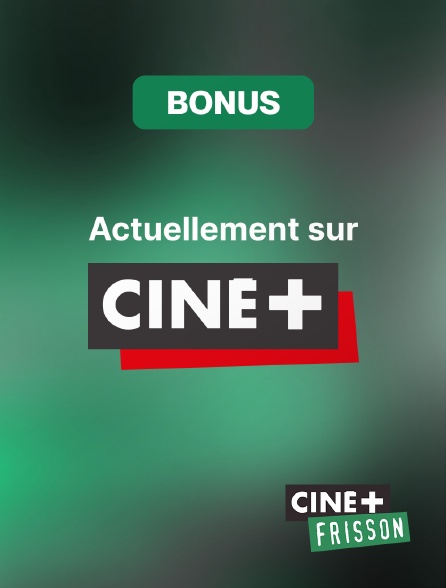 Ciné+ Frisson - Bonus actuellement sur Ciné+