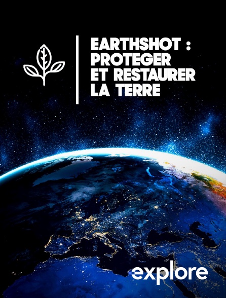 EXPLORE - Earthshot : protéger et restaurer la terre