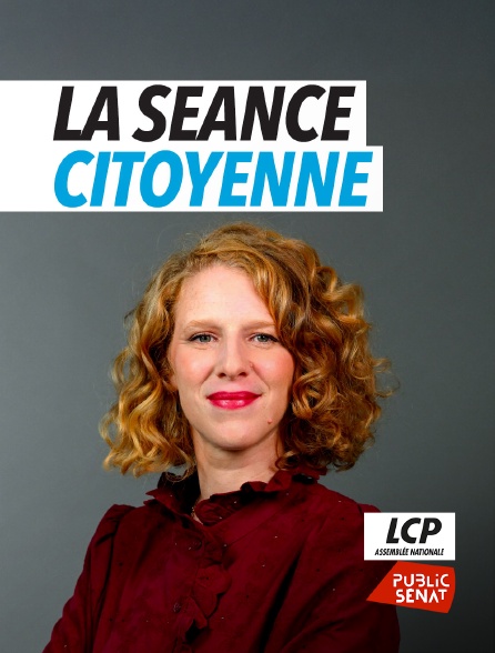 LCP Public Sénat - La séance citoyenne