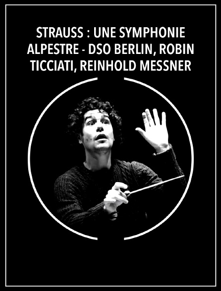 Strauss : Une symphonie alpestre - DSO Berlin, Robin Ticciati, Reinhold Messner