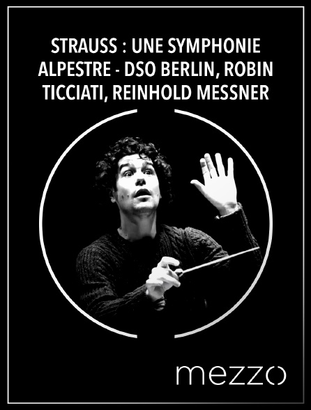 Mezzo - Strauss : Une symphonie alpestre - DSO Berlin, Robin Ticciati, Reinhold Messner