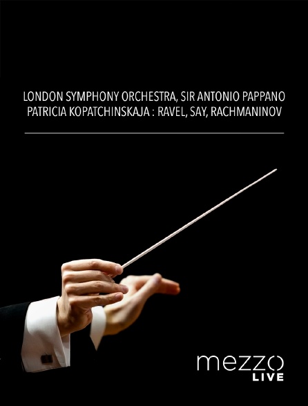 Mezzo Live HD - London Symphony Orchestra, Sir Antonio Pappano, Patricia Kopatchinskaja : Ravel, Say, Rachmaninov