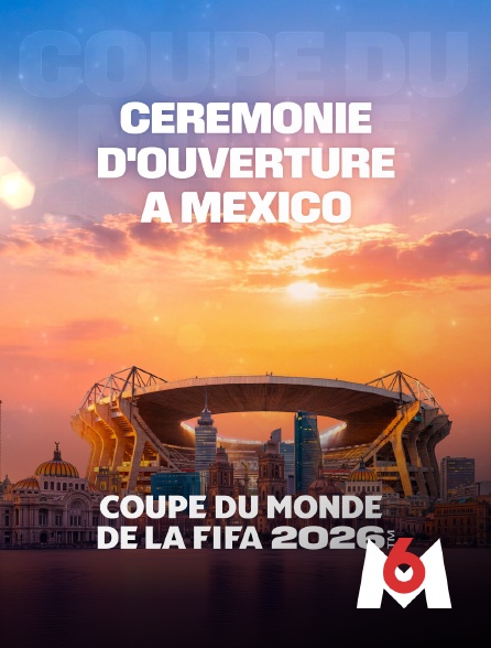 M6 - Cérémonie d'ouverture à Mexico : Coupe du monde FIFA 2026 - Football