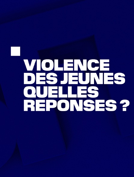 Emission spéciale - Violence des jeunes : quelles réponses ?