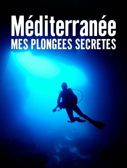 Méditerranée : Mes plongées secrètes