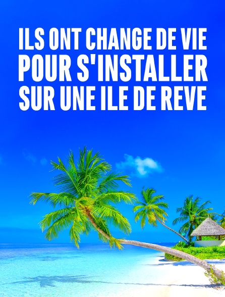 Ils ont changé de vie pour s'installer sur une île de rêve